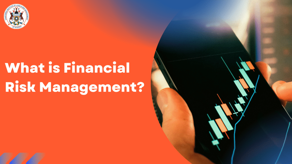 Financial Risk Manegement What is Financial Risk Management? - Chartered Institute of Loan & Risk ...